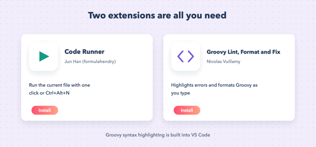 Code Runner to run files, Groovy Lint to catch mistakes early.